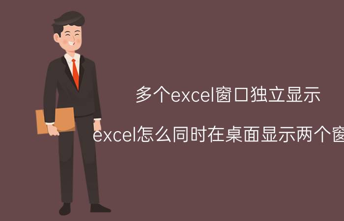 多个excel窗口独立显示 excel怎么同时在桌面显示两个窗口？